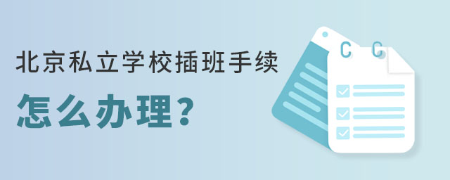 2023年北京私立學(xué)校插班手續(xù)怎么辦理
