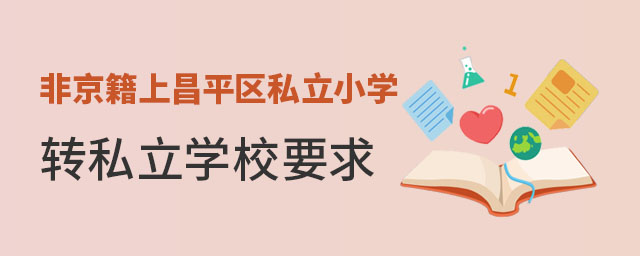 非京籍上北京昌平區(qū)私立小學(xué)轉(zhuǎn)私立學(xué)校要求