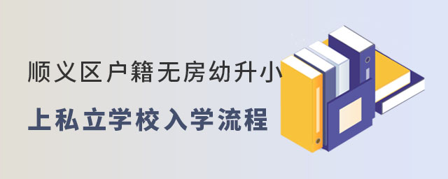 順義區(qū)戶籍無房幼升小上私立學(xué)校入學(xué)流程