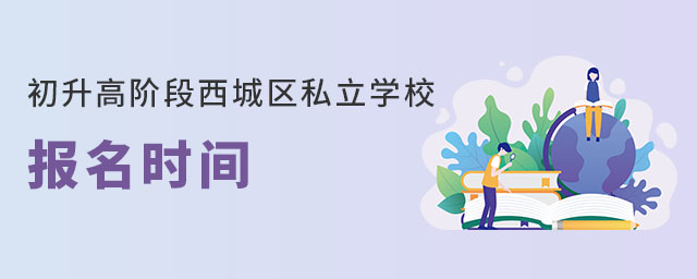 初升高階段西城區(qū)私立學校報名時間