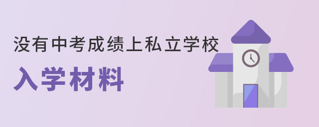 昌平區(qū)戶籍沒有中考成績(jī)上私立學(xué)校入學(xué)材料