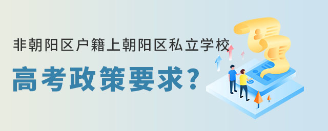 非朝陽區(qū)戶籍上朝陽區(qū)私立學校高考政策要求