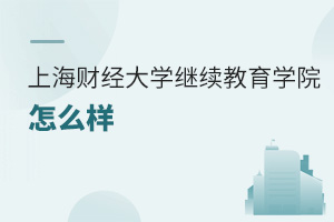 上海財(cái)經(jīng)大學(xué)繼續(xù)教育學(xué)院怎么樣