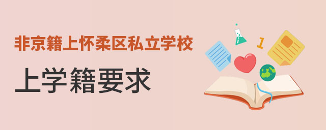 非京籍上懷柔區(qū)私立學校上學籍要求