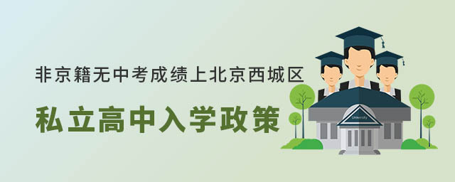 非京籍無(wú)中考成績(jī)上北京西城區(qū)私立高中入學(xué)政策