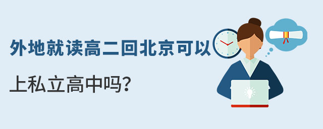 外地高二學(xué)生回北京可以上私立高中嗎
