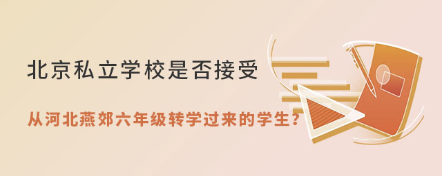 北京私立學(xué)校是否接受從河北燕郊六年級(jí)轉(zhuǎn)過(guò)來(lái)的學(xué)生