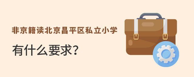 非京籍讀北京昌平區(qū)私立小學(xué)有什么要求
