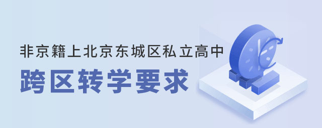 非京籍上北京東城區(qū)私立高中跨區(qū)轉(zhuǎn)學要求