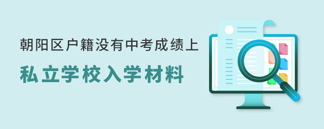 朝陽(yáng)區(qū)戶籍沒有中考成績(jī)上私立學(xué)校入學(xué)材料
