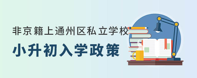 非京籍上通州區(qū)私立學(xué)校小升初入學(xué)政策