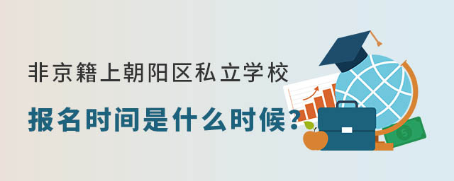 非京籍上北京朝陽(yáng)區(qū)私立學(xué)校報(bào)名時(shí)間