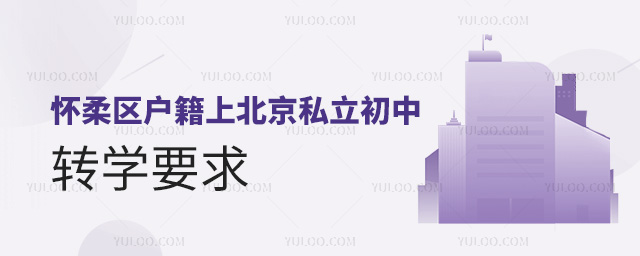 懷柔區(qū)戶籍上北京私立初中轉(zhuǎn)學要求