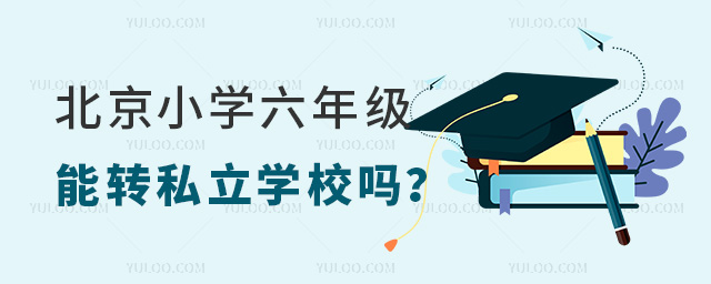 北京小學(xué)六年級能轉(zhuǎn)私立學(xué)校嗎