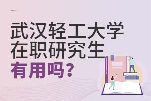 2025武漢輕工大學(xué)在職研究生有用嗎