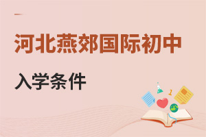 河北燕郊國(guó)際初中入學(xué)條件