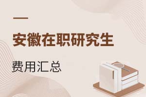 2025安徽在職研究生費(fèi)用匯總