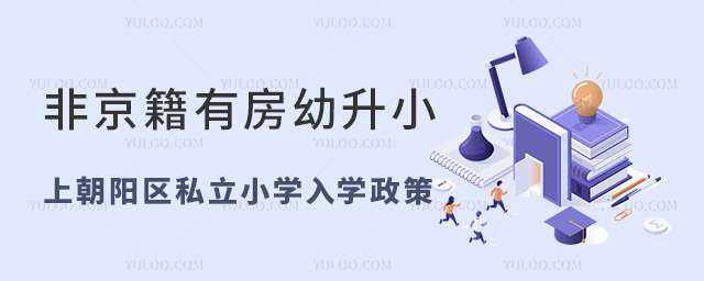 非京籍有房幼升小上朝陽(yáng)區(qū)私立小學(xué)入學(xué)政策