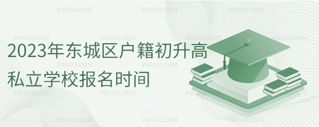 2023年?yáng)|城區(qū)戶籍初升高私立學(xué)校報(bào)名時(shí)間
