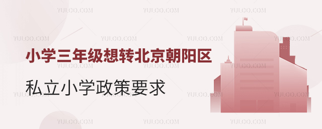 小學三年級想轉北京朝陽區(qū)私立小學政策要求