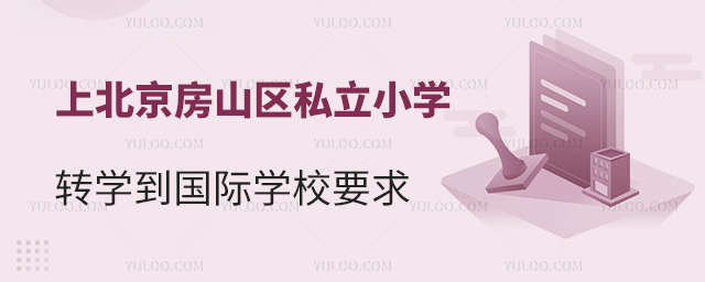 上北京房山區(qū)私立小學(xué)轉(zhuǎn)學(xué)到國(guó)際學(xué)校要求