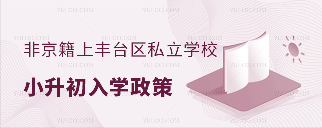 非京籍上豐臺(tái)區(qū)私立學(xué)校小升初入學(xué)政策