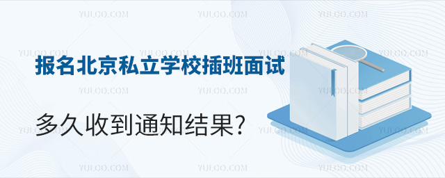 報名北京私立學(xué)校插班面試多久收到結(jié)果