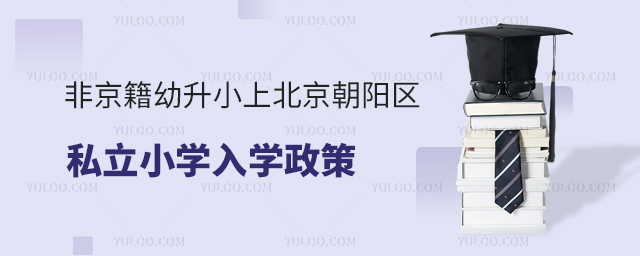 非京籍幼升小上北京朝陽(yáng)區(qū)私立小學(xué)入學(xué)政策