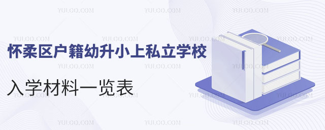 懷柔區(qū)戶籍幼升小上私立學(xué)校入學(xué)材料一覽表