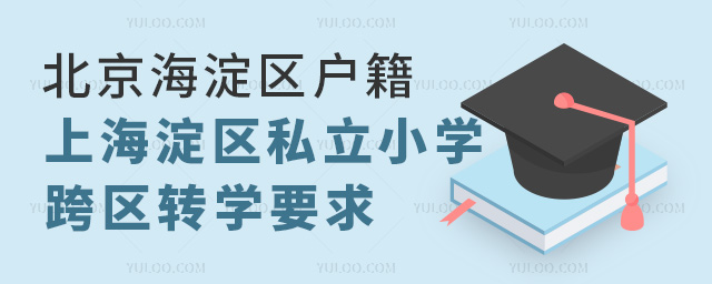 北京海淀區(qū)戶籍上海淀區(qū)私立小學(xué)跨區(qū)轉(zhuǎn)學(xué)要求