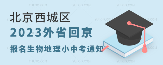北京西城區(qū)發(fā)布2023外省回京報(bào)名生物地理小中考通知