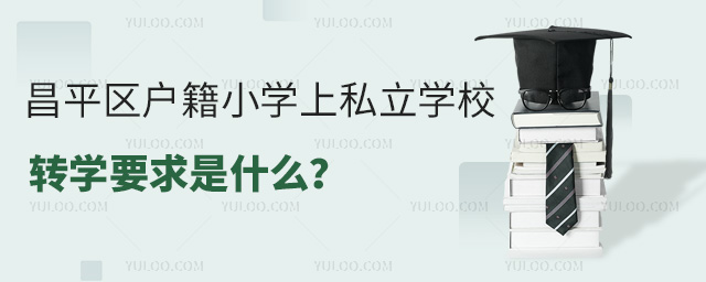 昌平區(qū)戶籍小學(xué)上私立學(xué)校轉(zhuǎn)學(xué)要求是什么