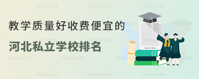 教學(xué)質(zhì)量好收費便宜的河北私立學(xué)校排名一覽