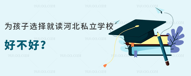 為孩子選擇就讀河北私立學(xué)校好不好