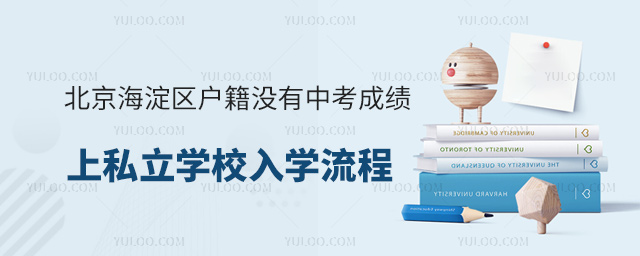 北京海淀區(qū)戶籍沒有中考成績上私立學(xué)校入學(xué)流程