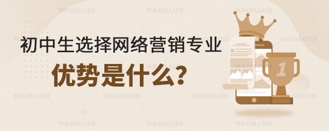 初中生選擇網(wǎng)絡(luò)營銷專業(yè)的優(yōu)勢是什么?