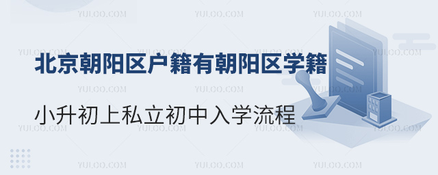 北京朝陽區(qū)戶籍有朝陽區(qū)學(xué)籍小升初上私立初中入學(xué)流程