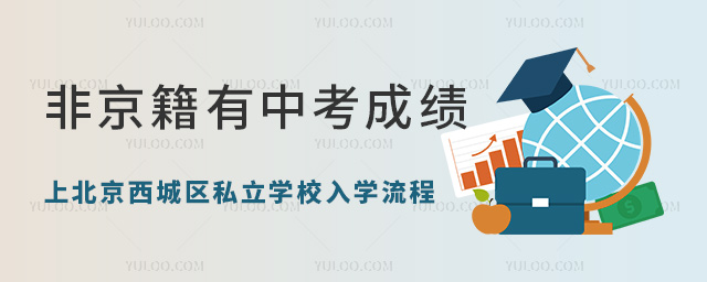 非京籍有中考成績(jī)上北京西城區(qū)私立學(xué)校入學(xué)流程