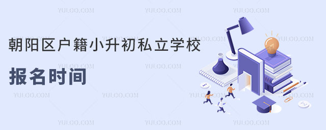 朝陽(yáng)區(qū)戶(hù)籍小升初私立學(xué)校報(bào)名時(shí)間
