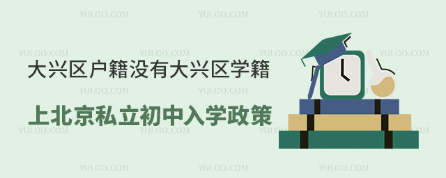 大興區(qū)戶籍沒(méi)有大興區(qū)學(xué)籍上北京私立初中入學(xué)政策