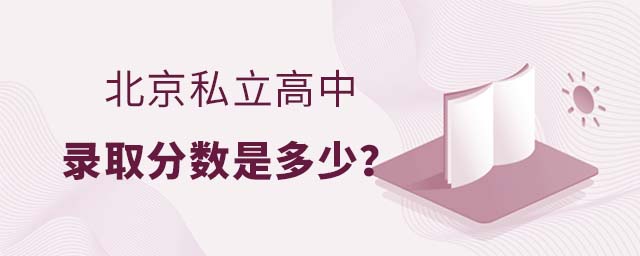 北京私立高中錄取分數(shù)是多少