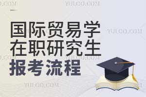 國際貿(mào)易學在職研究生報考流程