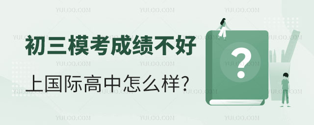 2023年初三模考成績不好上國際高中怎么樣.jpg