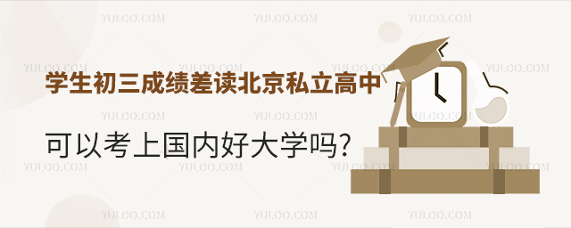 學(xué)生初三成績差讀北京私立高中能考上國內(nèi)好大學(xué)嗎