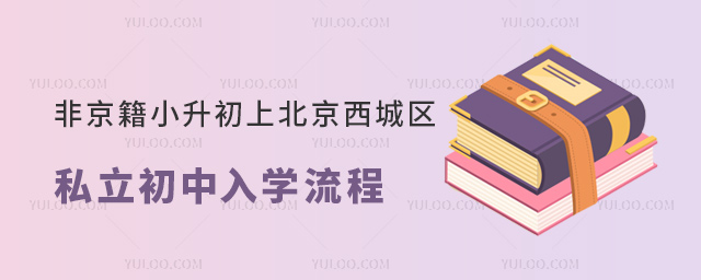 非京籍小升初上北京西城區(qū)私立初中入學流程