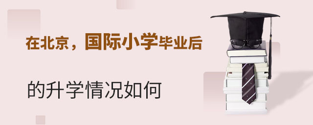 在北京國際小學(xué)畢業(yè)后的升學(xué)情況如何.jpg
