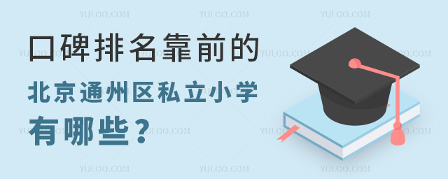 口碑排名靠前的北京通州區(qū)私立小學有哪些