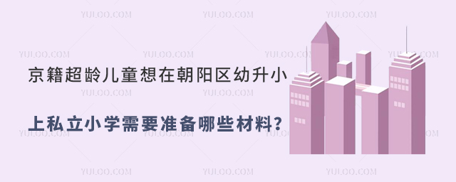 京籍超齡兒童想在朝陽區(qū)幼升小需要準備哪些材料