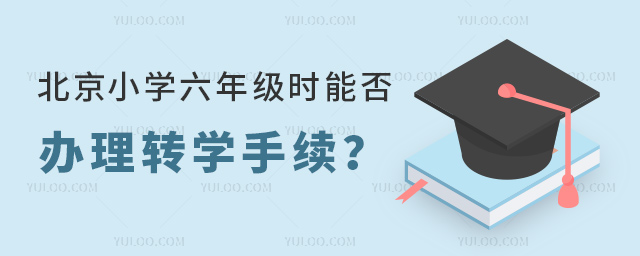 北京小學(xué)六年級時能否辦理轉(zhuǎn)學(xué)手續(xù)