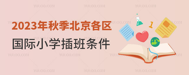 2023年秋季北京各區(qū)國際小學插班條件出爐.jpg